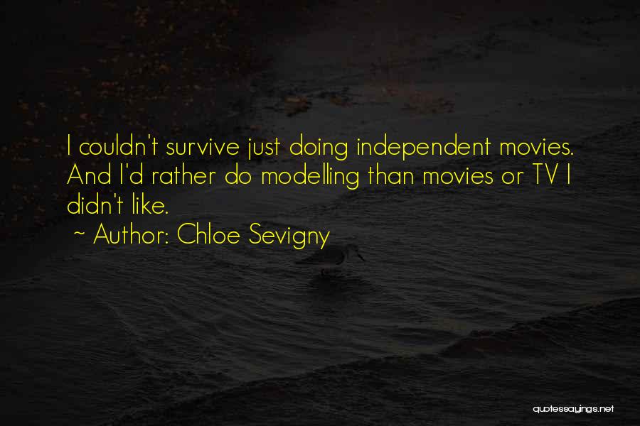 Chloe Sevigny Quotes: I Couldn't Survive Just Doing Independent Movies. And I'd Rather Do Modelling Than Movies Or Tv I Didn't Like.