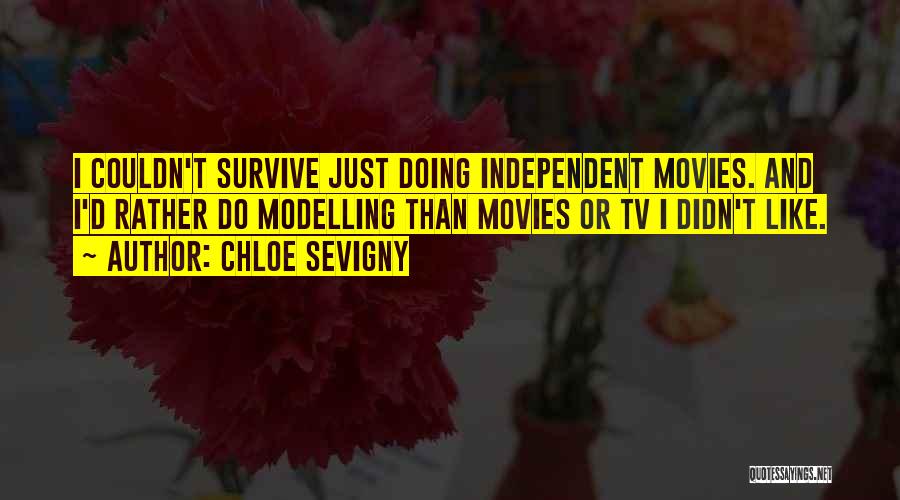 Chloe Sevigny Quotes: I Couldn't Survive Just Doing Independent Movies. And I'd Rather Do Modelling Than Movies Or Tv I Didn't Like.