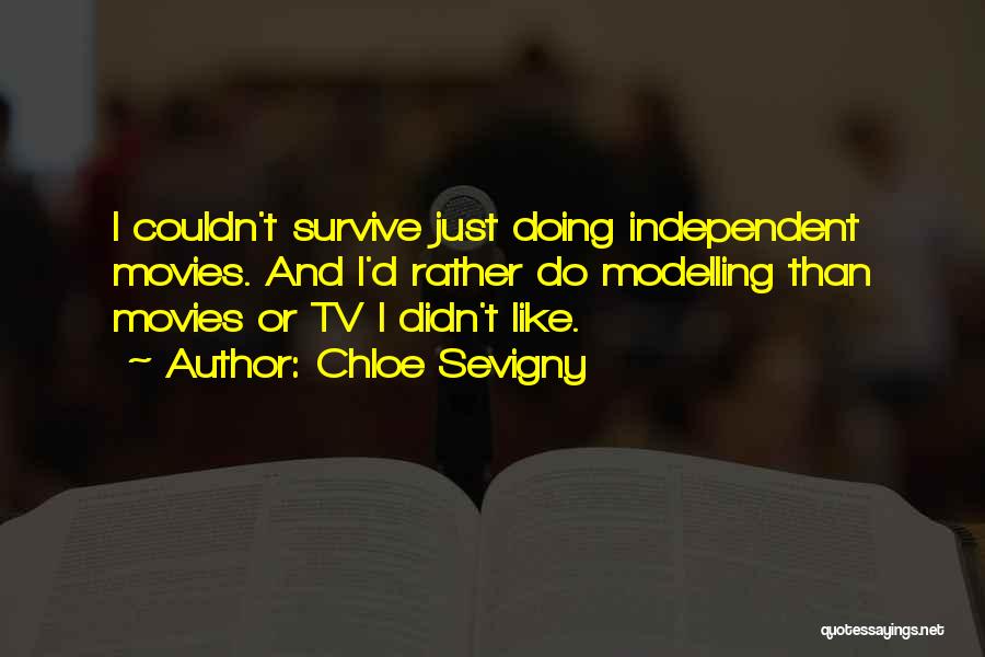 Chloe Sevigny Quotes: I Couldn't Survive Just Doing Independent Movies. And I'd Rather Do Modelling Than Movies Or Tv I Didn't Like.