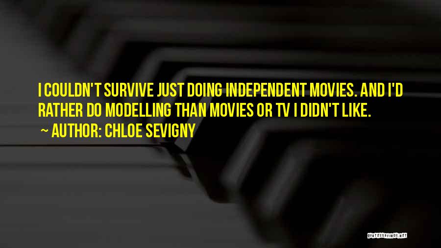 Chloe Sevigny Quotes: I Couldn't Survive Just Doing Independent Movies. And I'd Rather Do Modelling Than Movies Or Tv I Didn't Like.