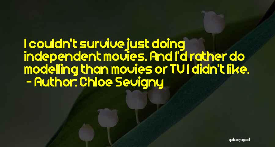 Chloe Sevigny Quotes: I Couldn't Survive Just Doing Independent Movies. And I'd Rather Do Modelling Than Movies Or Tv I Didn't Like.