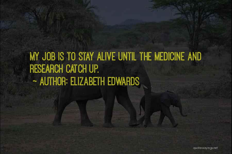 Elizabeth Edwards Quotes: My Job Is To Stay Alive Until The Medicine And Research Catch Up.