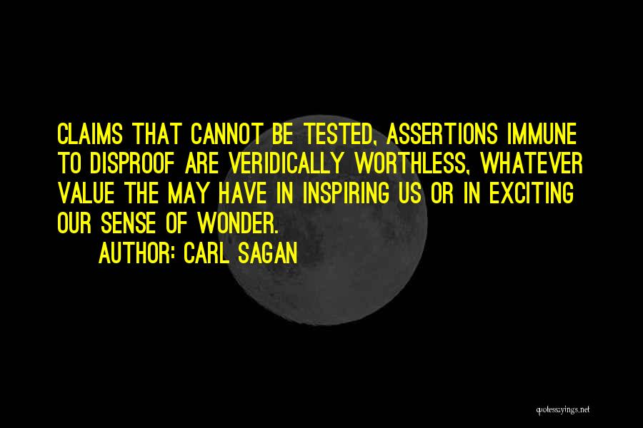 Carl Sagan Quotes: Claims That Cannot Be Tested, Assertions Immune To Disproof Are Veridically Worthless, Whatever Value The May Have In Inspiring Us