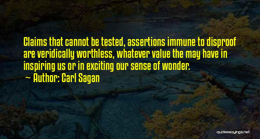 Carl Sagan Quotes: Claims That Cannot Be Tested, Assertions Immune To Disproof Are Veridically Worthless, Whatever Value The May Have In Inspiring Us