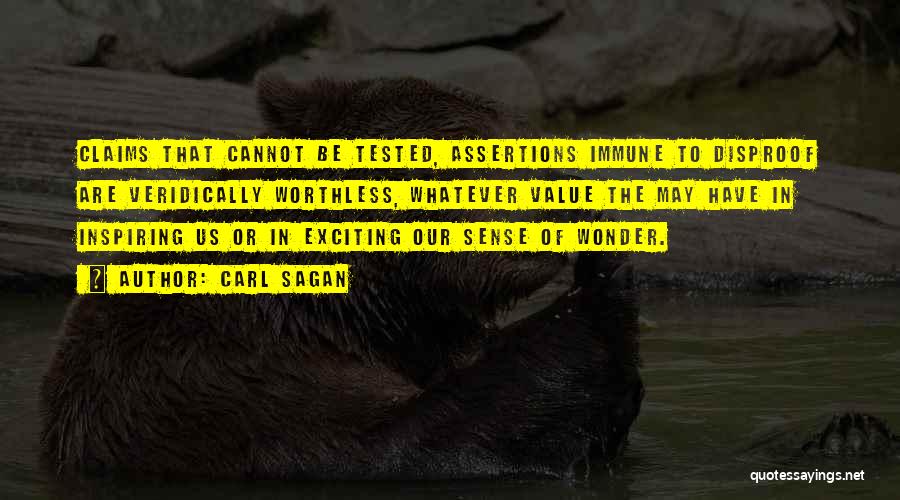 Carl Sagan Quotes: Claims That Cannot Be Tested, Assertions Immune To Disproof Are Veridically Worthless, Whatever Value The May Have In Inspiring Us