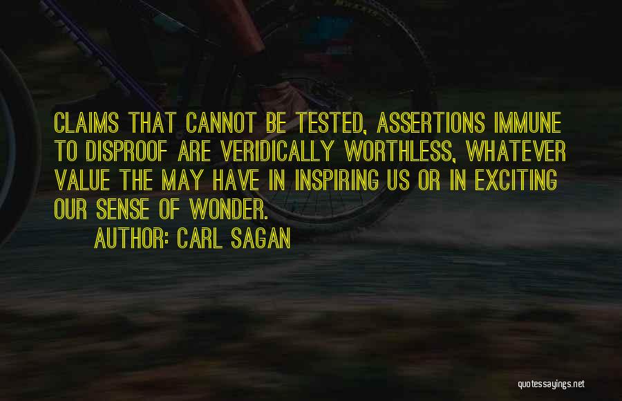 Carl Sagan Quotes: Claims That Cannot Be Tested, Assertions Immune To Disproof Are Veridically Worthless, Whatever Value The May Have In Inspiring Us
