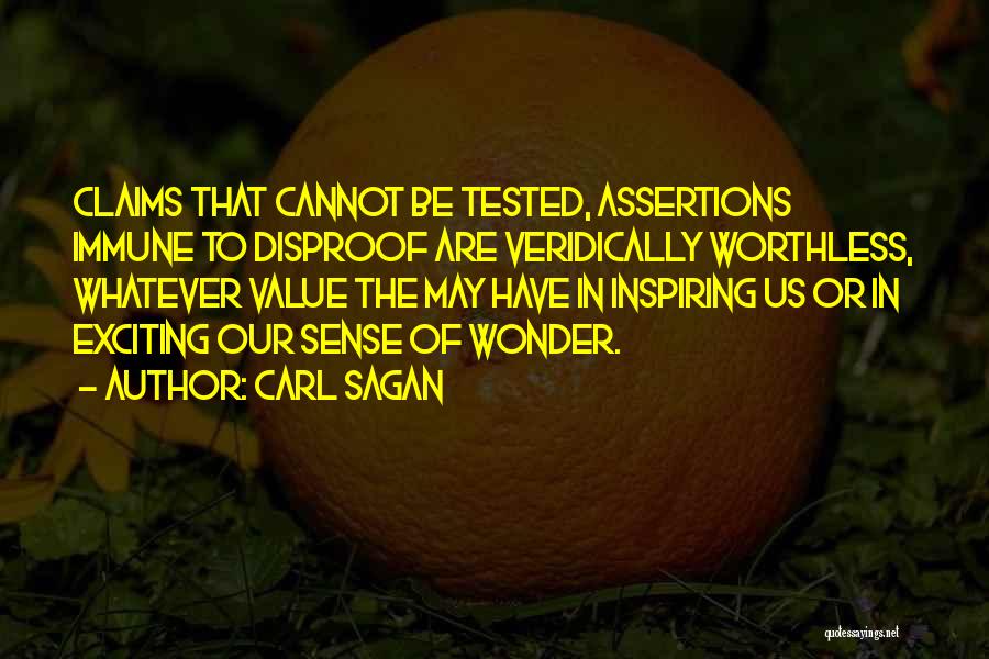 Carl Sagan Quotes: Claims That Cannot Be Tested, Assertions Immune To Disproof Are Veridically Worthless, Whatever Value The May Have In Inspiring Us