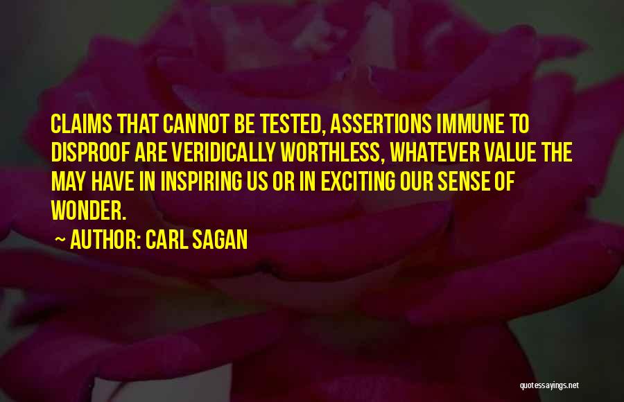 Carl Sagan Quotes: Claims That Cannot Be Tested, Assertions Immune To Disproof Are Veridically Worthless, Whatever Value The May Have In Inspiring Us
