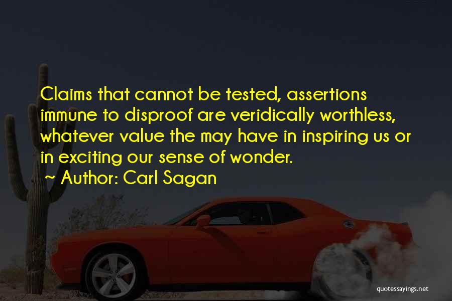 Carl Sagan Quotes: Claims That Cannot Be Tested, Assertions Immune To Disproof Are Veridically Worthless, Whatever Value The May Have In Inspiring Us