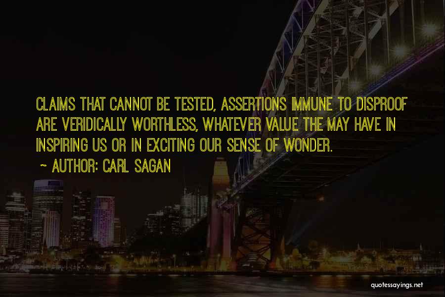 Carl Sagan Quotes: Claims That Cannot Be Tested, Assertions Immune To Disproof Are Veridically Worthless, Whatever Value The May Have In Inspiring Us