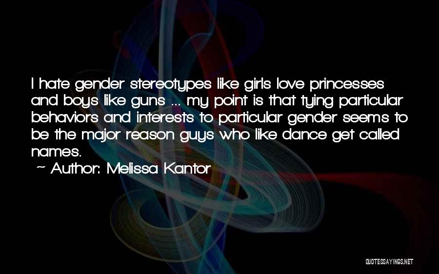 Melissa Kantor Quotes: I Hate Gender Stereotypes Like Girls Love Princesses And Boys Like Guns ... My Point Is That Tying Particular Behaviors
