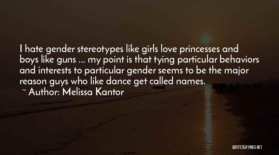 Melissa Kantor Quotes: I Hate Gender Stereotypes Like Girls Love Princesses And Boys Like Guns ... My Point Is That Tying Particular Behaviors