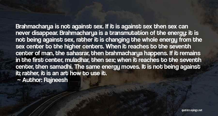 Rajneesh Quotes: Brahmacharya Is Not Against Sex. If It Is Against Sex Then Sex Can Never Disappear. Brahmacharya Is A Transmutation Of