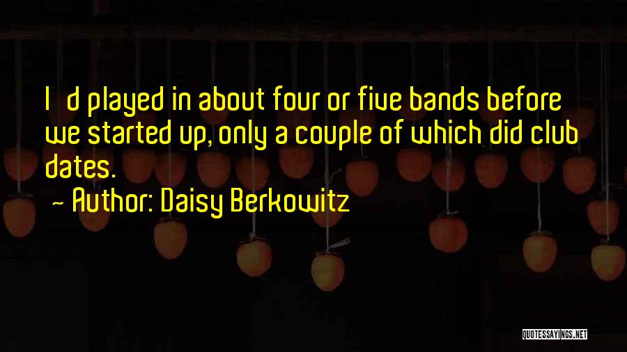 Daisy Berkowitz Quotes: I'd Played In About Four Or Five Bands Before We Started Up, Only A Couple Of Which Did Club Dates.