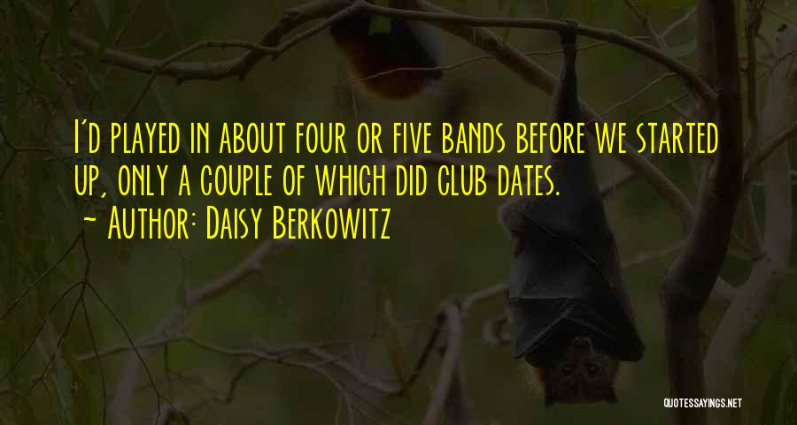 Daisy Berkowitz Quotes: I'd Played In About Four Or Five Bands Before We Started Up, Only A Couple Of Which Did Club Dates.