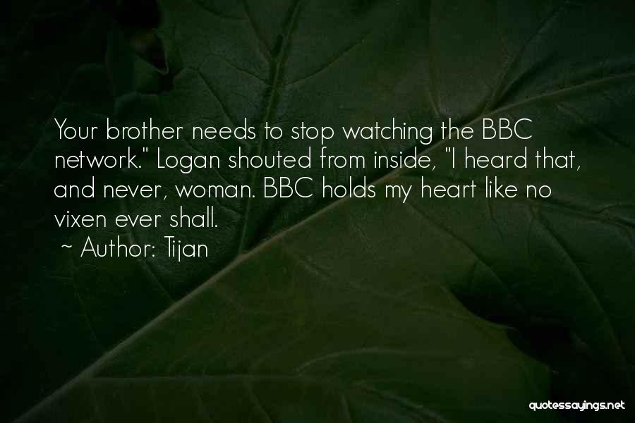 Tijan Quotes: Your Brother Needs To Stop Watching The Bbc Network. Logan Shouted From Inside, I Heard That, And Never, Woman. Bbc