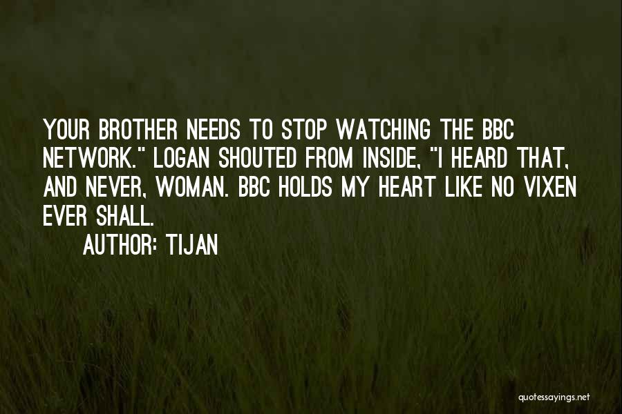 Tijan Quotes: Your Brother Needs To Stop Watching The Bbc Network. Logan Shouted From Inside, I Heard That, And Never, Woman. Bbc