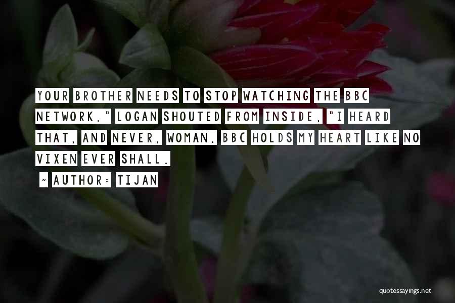 Tijan Quotes: Your Brother Needs To Stop Watching The Bbc Network. Logan Shouted From Inside, I Heard That, And Never, Woman. Bbc