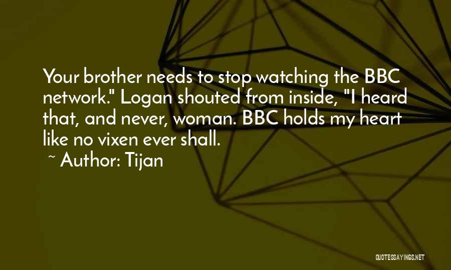 Tijan Quotes: Your Brother Needs To Stop Watching The Bbc Network. Logan Shouted From Inside, I Heard That, And Never, Woman. Bbc