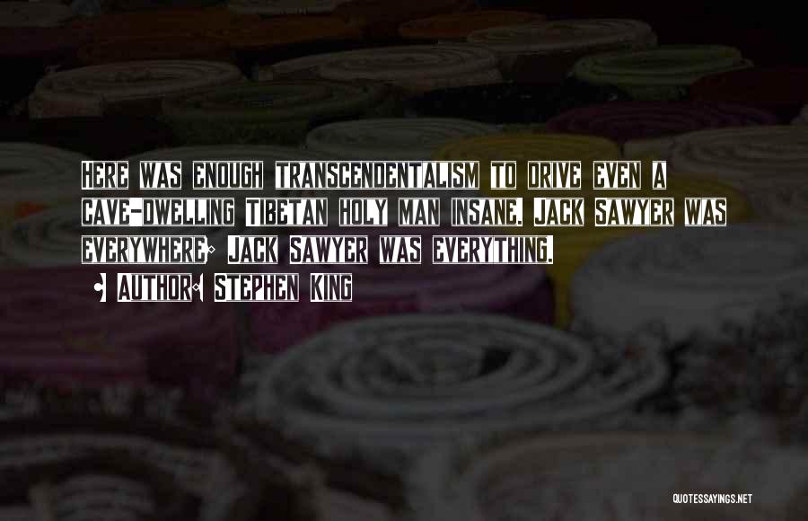 Stephen King Quotes: Here Was Enough Transcendentalism To Drive Even A Cave-dwelling Tibetan Holy Man Insane. Jack Sawyer Was Everywhere; Jack Sawyer Was