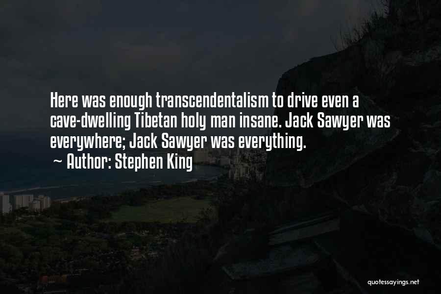 Stephen King Quotes: Here Was Enough Transcendentalism To Drive Even A Cave-dwelling Tibetan Holy Man Insane. Jack Sawyer Was Everywhere; Jack Sawyer Was