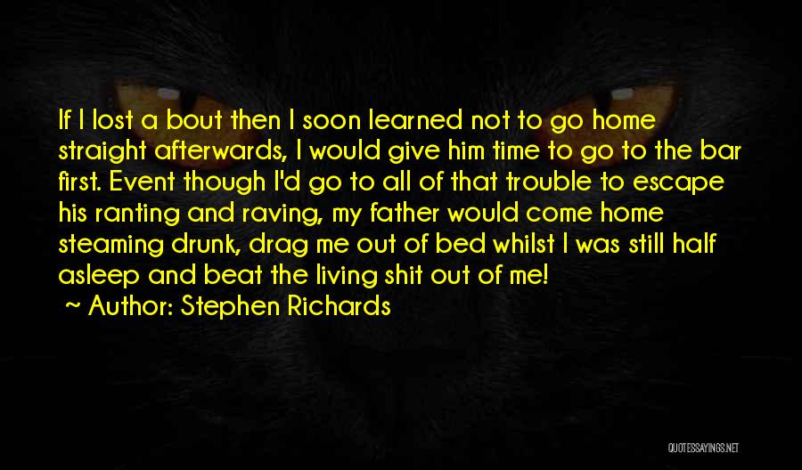 Stephen Richards Quotes: If I Lost A Bout Then I Soon Learned Not To Go Home Straight Afterwards, I Would Give Him Time
