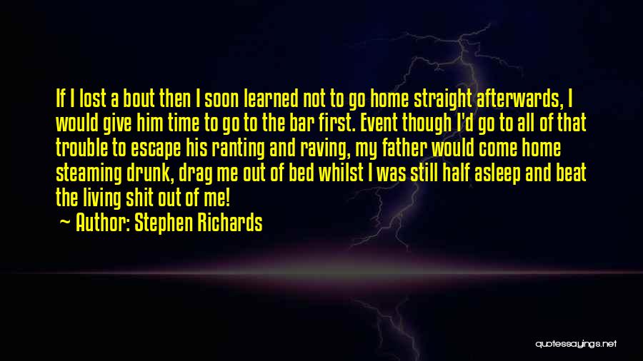 Stephen Richards Quotes: If I Lost A Bout Then I Soon Learned Not To Go Home Straight Afterwards, I Would Give Him Time