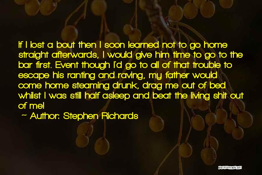 Stephen Richards Quotes: If I Lost A Bout Then I Soon Learned Not To Go Home Straight Afterwards, I Would Give Him Time