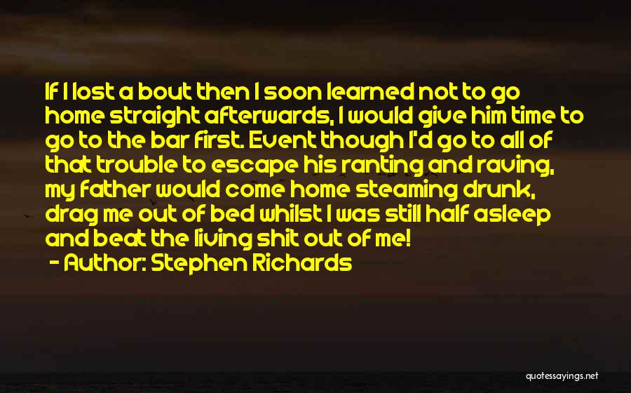 Stephen Richards Quotes: If I Lost A Bout Then I Soon Learned Not To Go Home Straight Afterwards, I Would Give Him Time