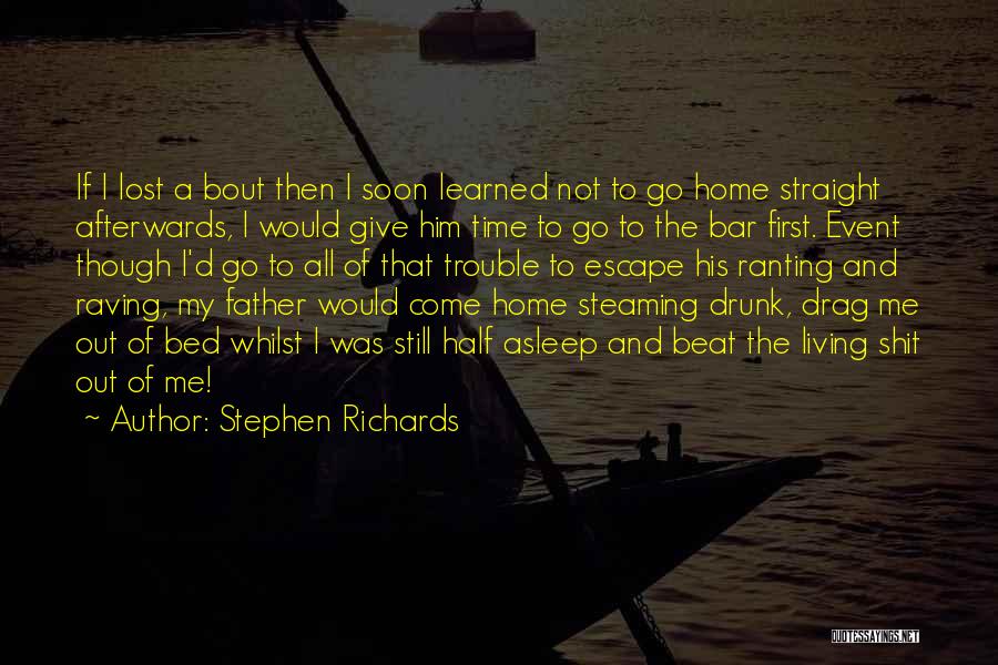 Stephen Richards Quotes: If I Lost A Bout Then I Soon Learned Not To Go Home Straight Afterwards, I Would Give Him Time