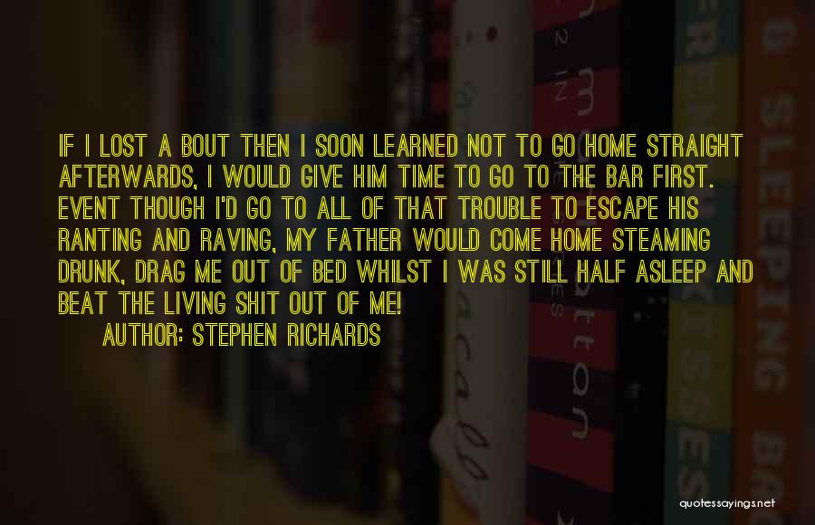 Stephen Richards Quotes: If I Lost A Bout Then I Soon Learned Not To Go Home Straight Afterwards, I Would Give Him Time