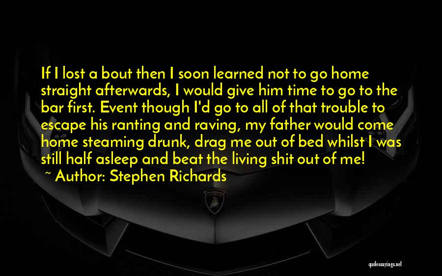 Stephen Richards Quotes: If I Lost A Bout Then I Soon Learned Not To Go Home Straight Afterwards, I Would Give Him Time