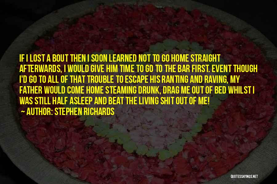 Stephen Richards Quotes: If I Lost A Bout Then I Soon Learned Not To Go Home Straight Afterwards, I Would Give Him Time