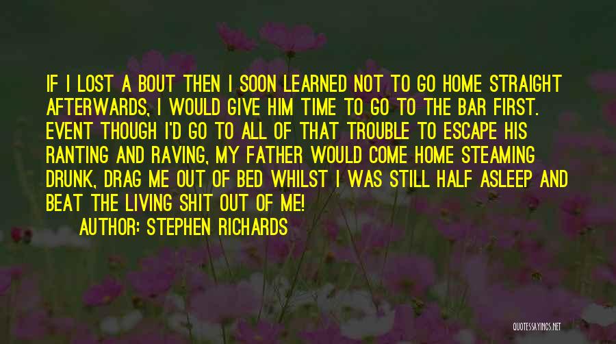 Stephen Richards Quotes: If I Lost A Bout Then I Soon Learned Not To Go Home Straight Afterwards, I Would Give Him Time