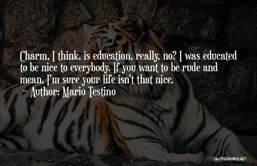 Mario Testino Quotes: Charm, I Think, Is Education, Really, No? I Was Educated To Be Nice To Everybody. If You Want To Be