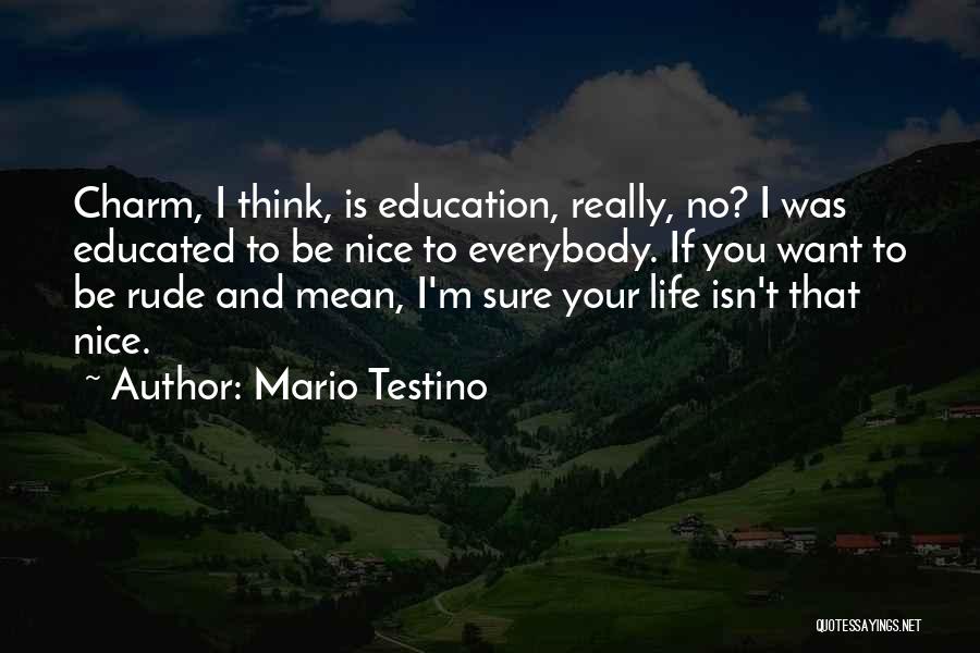 Mario Testino Quotes: Charm, I Think, Is Education, Really, No? I Was Educated To Be Nice To Everybody. If You Want To Be