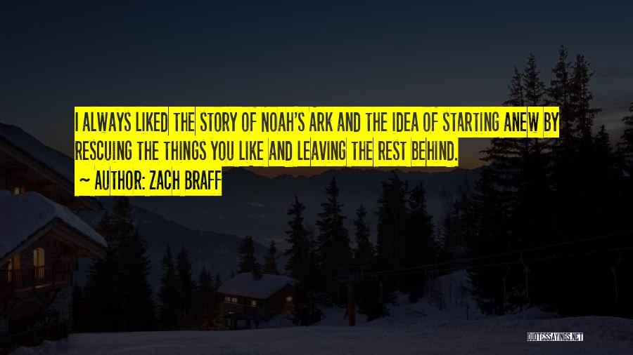 Zach Braff Quotes: I Always Liked The Story Of Noah's Ark And The Idea Of Starting Anew By Rescuing The Things You Like