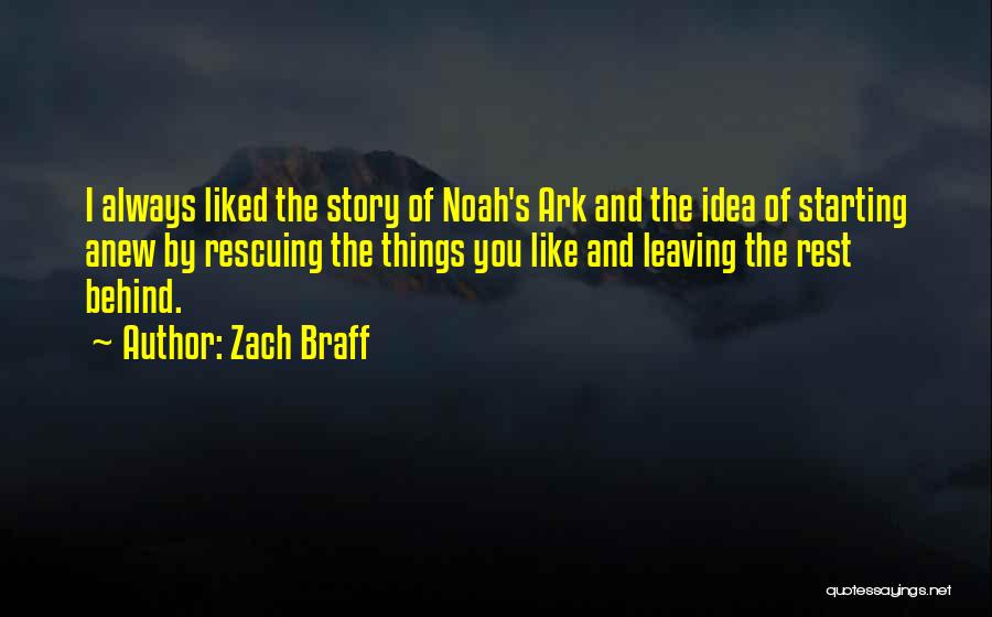 Zach Braff Quotes: I Always Liked The Story Of Noah's Ark And The Idea Of Starting Anew By Rescuing The Things You Like