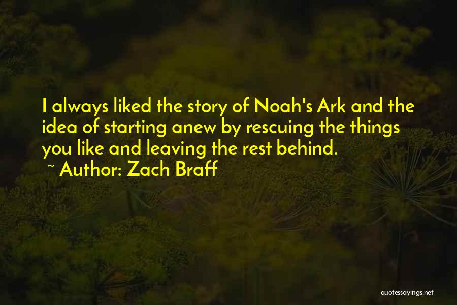 Zach Braff Quotes: I Always Liked The Story Of Noah's Ark And The Idea Of Starting Anew By Rescuing The Things You Like