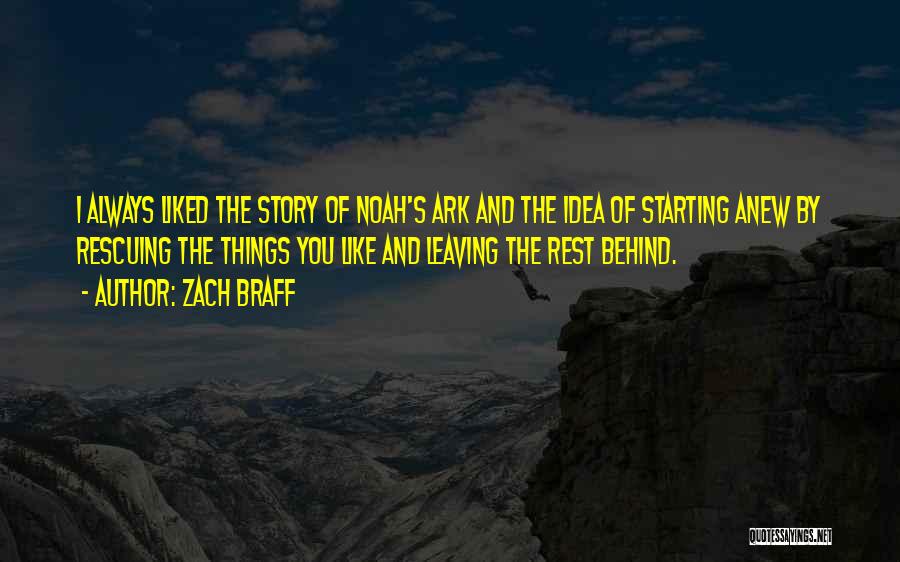 Zach Braff Quotes: I Always Liked The Story Of Noah's Ark And The Idea Of Starting Anew By Rescuing The Things You Like