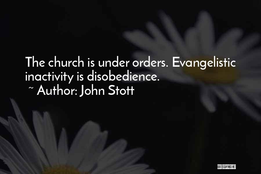John Stott Quotes: The Church Is Under Orders. Evangelistic Inactivity Is Disobedience.