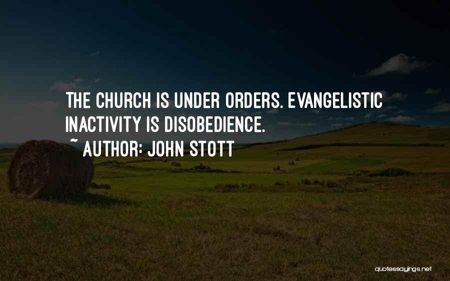 John Stott Quotes: The Church Is Under Orders. Evangelistic Inactivity Is Disobedience.