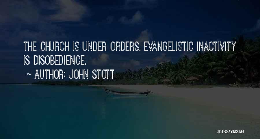 John Stott Quotes: The Church Is Under Orders. Evangelistic Inactivity Is Disobedience.