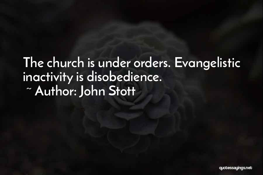 John Stott Quotes: The Church Is Under Orders. Evangelistic Inactivity Is Disobedience.