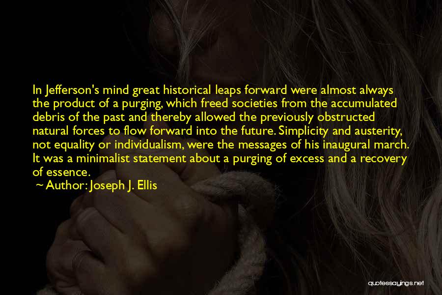 Joseph J. Ellis Quotes: In Jefferson's Mind Great Historical Leaps Forward Were Almost Always The Product Of A Purging, Which Freed Societies From The