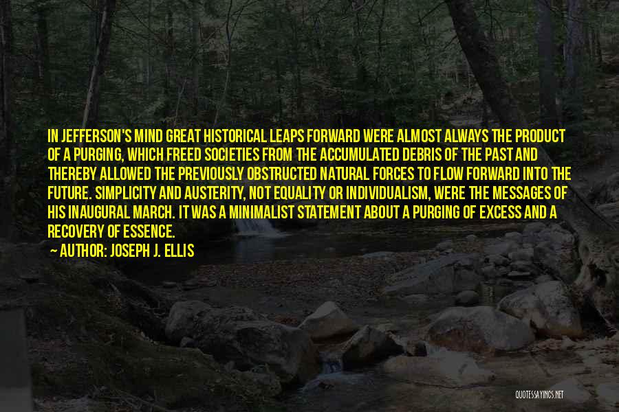 Joseph J. Ellis Quotes: In Jefferson's Mind Great Historical Leaps Forward Were Almost Always The Product Of A Purging, Which Freed Societies From The