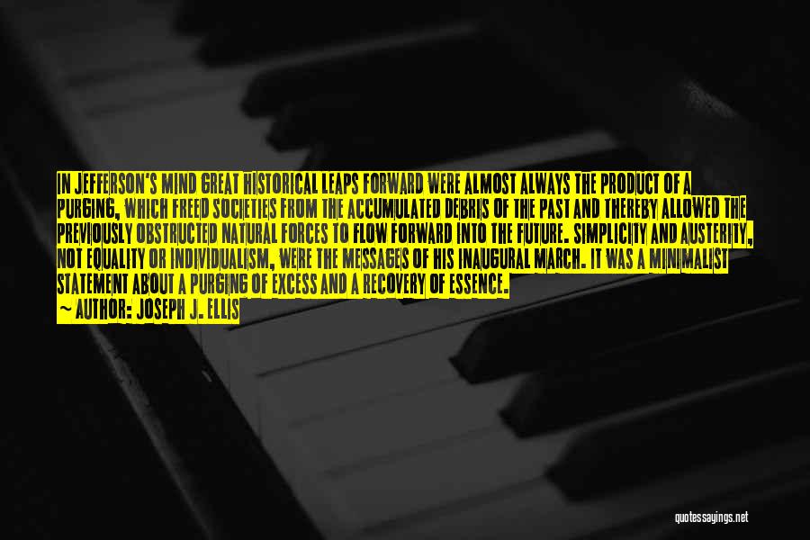 Joseph J. Ellis Quotes: In Jefferson's Mind Great Historical Leaps Forward Were Almost Always The Product Of A Purging, Which Freed Societies From The