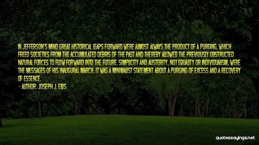 Joseph J. Ellis Quotes: In Jefferson's Mind Great Historical Leaps Forward Were Almost Always The Product Of A Purging, Which Freed Societies From The