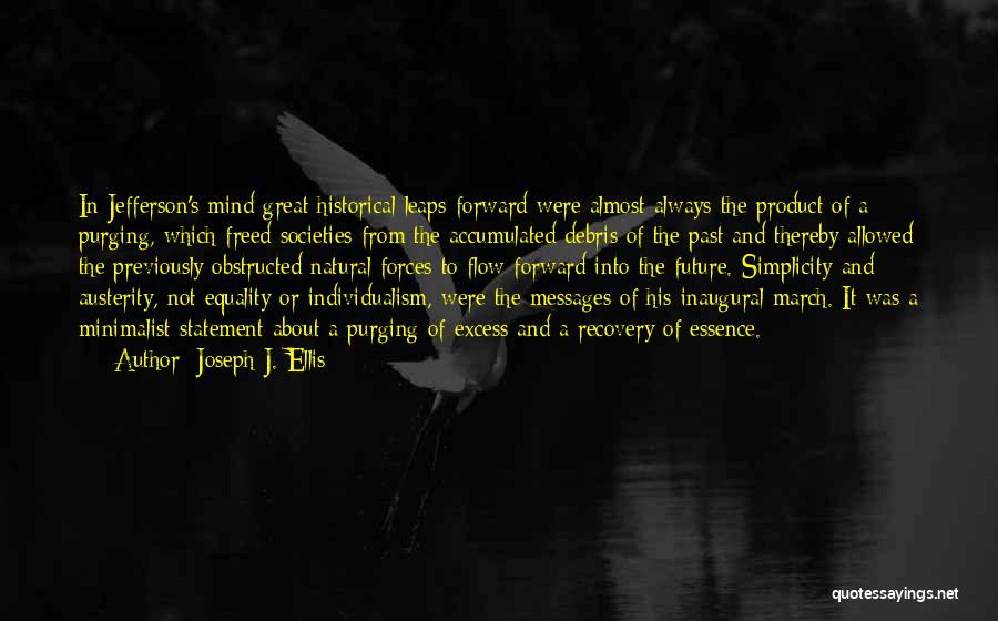 Joseph J. Ellis Quotes: In Jefferson's Mind Great Historical Leaps Forward Were Almost Always The Product Of A Purging, Which Freed Societies From The