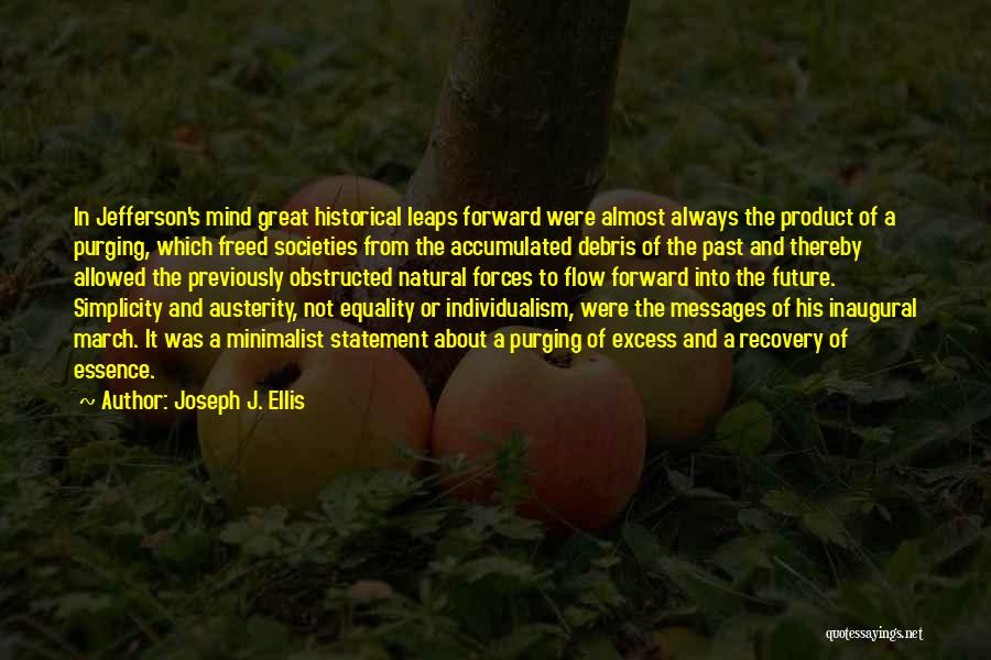 Joseph J. Ellis Quotes: In Jefferson's Mind Great Historical Leaps Forward Were Almost Always The Product Of A Purging, Which Freed Societies From The